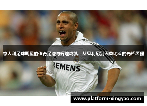 意大利足球明星的传奇足迹与辉煌成就:从贝利尼到因莫比莱的光辉历程 意大利足球明星的传奇足迹与辉煌成就:从贝利尼到因莫比莱的光辉历程