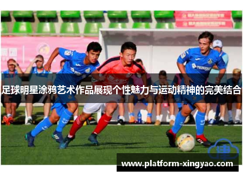 足球明星涂鸦艺术作品展现个性魅力与运动精神的完美结合 足球明星涂鸦艺术作品展现个性魅力与运动精神的完美结合