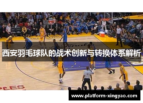 西安羽毛球队的战术创新与转换体系解析