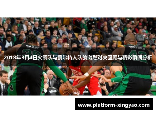 2018年3月4日火箭队与凯尔特人队的激烈对决回顾与精彩瞬间分析