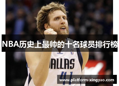 NBA历史上最帅的十名球员排行榜 NBA历史上最帅的十名球员排行榜