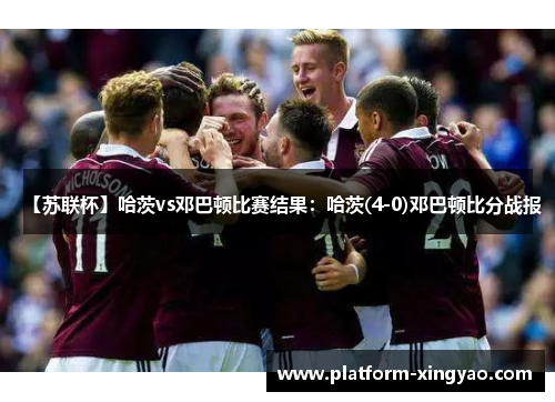 【苏联杯】哈茨vs邓巴顿比赛结果:哈茨(4-0)邓巴顿比分战报 【苏联杯】哈茨vs邓巴顿比赛结果:哈茨(4-0)邓巴顿比分战报