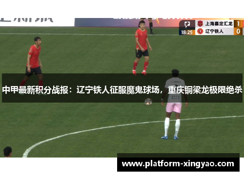 中甲最新积分战报:辽宁铁人征服魔鬼球场,重庆铜梁龙极限绝杀 中甲最新积分战报:辽宁铁人征服魔鬼球场,重庆铜梁龙极限绝杀
