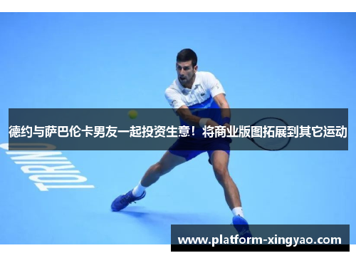 德约与萨巴伦卡男友一起投资生意！将商业版图拓展到其它运动