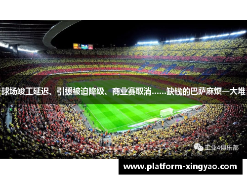 球场竣工延迟、引援被迫降级、商业赛取消……缺钱的巴萨麻烦一大堆 球场竣工延迟、引援被迫降级、商业赛取消……缺钱的巴萨麻烦一大堆