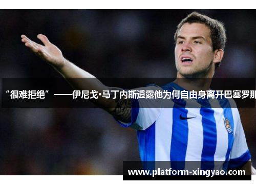 “很难拒绝”——伊尼戈·马丁内斯透露他为何自由身离开巴塞罗那 “很难拒绝”——伊尼戈·马丁内斯透露他为何自由身离开巴塞罗那